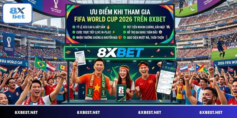 Ưu điểm khi tham gia FIFA World Cup 2026 trên 8XBET