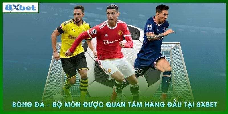 Bóng đá – Bộ môn được quan tâm hàng đầu tại 8xbet