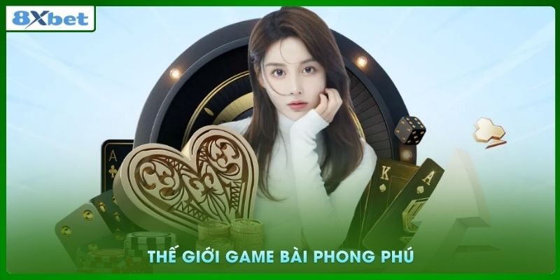 Thế giới game bài phong phú dành cho mọi thành viên 8xbet